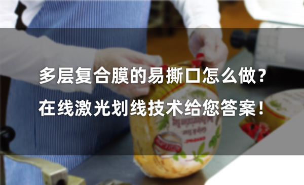多層復(fù)合膜的易撕口怎么做？ 在線激光劃線技術(shù)給您答案！